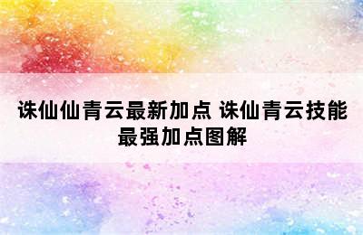 诛仙仙青云最新加点 诛仙青云技能最强加点图解